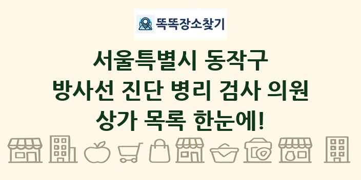 서울특별시 동작구 방사선 진단 병리 검사 의원 상가 목록 및 정보