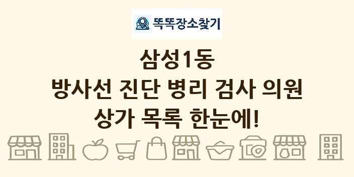삼성1동 방사선 진단 병리 검사 의원 상가 목록 및 정보