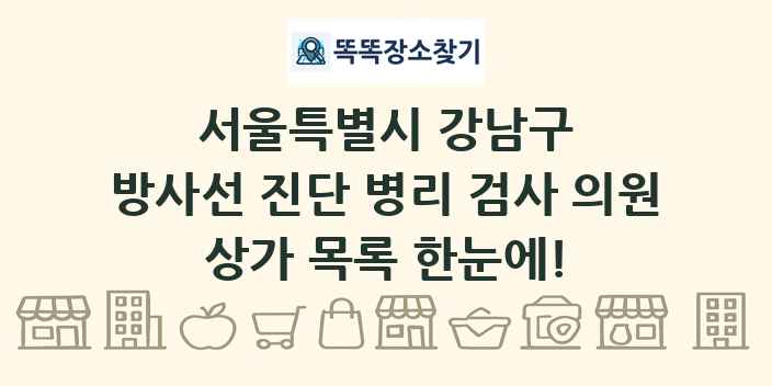 서울특별시 강남구 방사선 진단 병리 검사 의원 상가 목록 및 정보