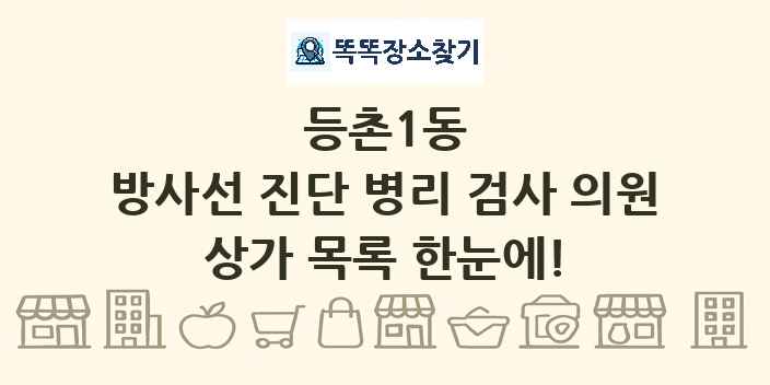 등촌1동 방사선 진단 병리 검사 의원 상가 목록 및 정보