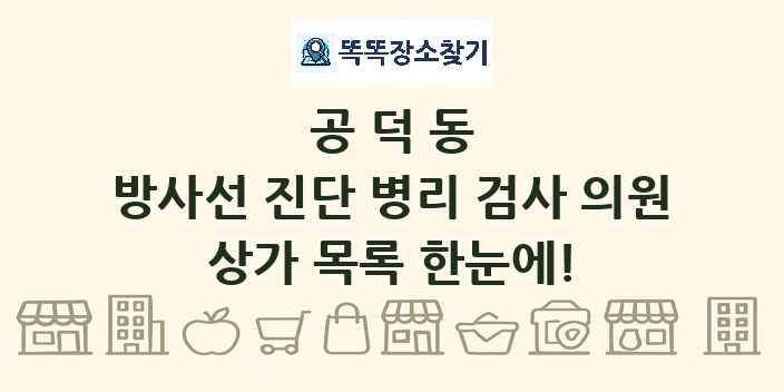 공덕동 방사선 진단 병리 검사 의원 상가 목록 및 정보