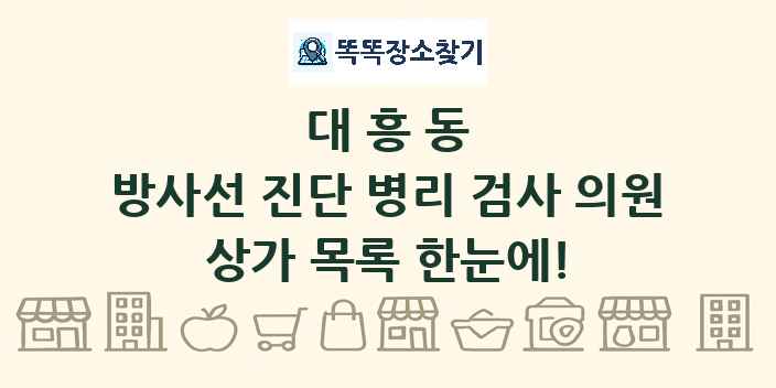대흥동 방사선 진단 병리 검사 의원 상가 목록 및 정보