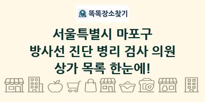 서울특별시 마포구 방사선 진단 병리 검사 의원 상가 목록 및 정보