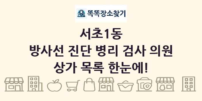 서초1동 방사선 진단 병리 검사 의원 상가 목록 및 정보