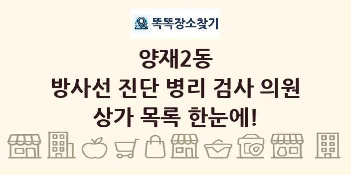 양재2동 방사선 진단 병리 검사 의원 상가 목록 및 정보
