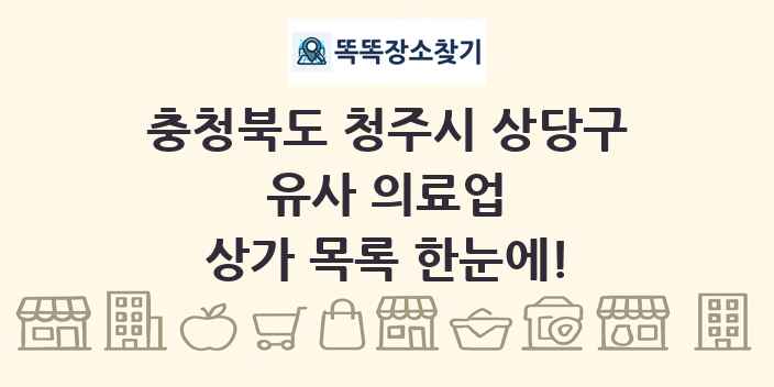충청북도 청주시 상당구 유사 의료업 상가 목록 및 정보