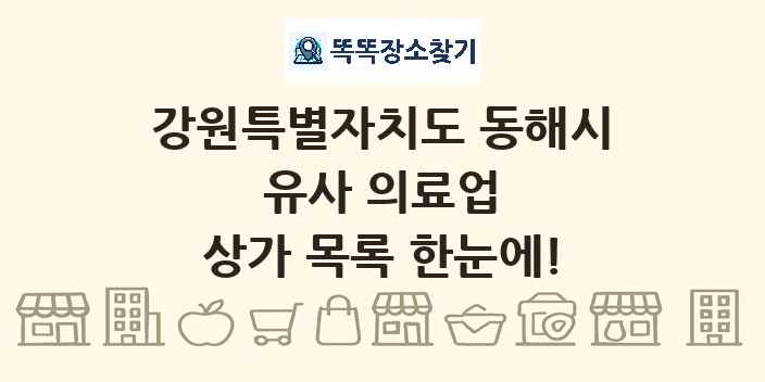 강원특별자치도 동해시 유사 의료업 상가 목록 및 정보
