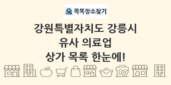 강원특별자치도 강릉시 유사 의료업 상가 목록 및 정보