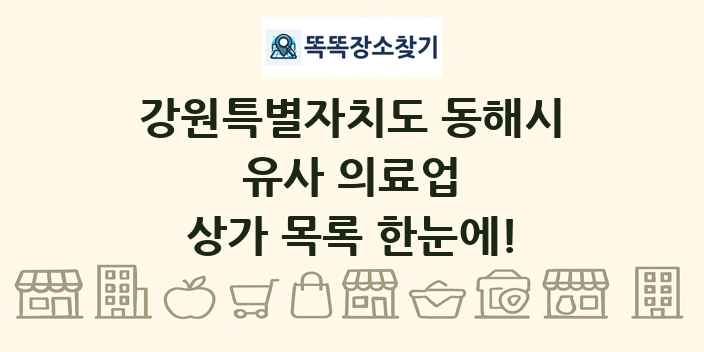 강원특별자치도 동해시 유사 의료업 상가 목록 및 정보