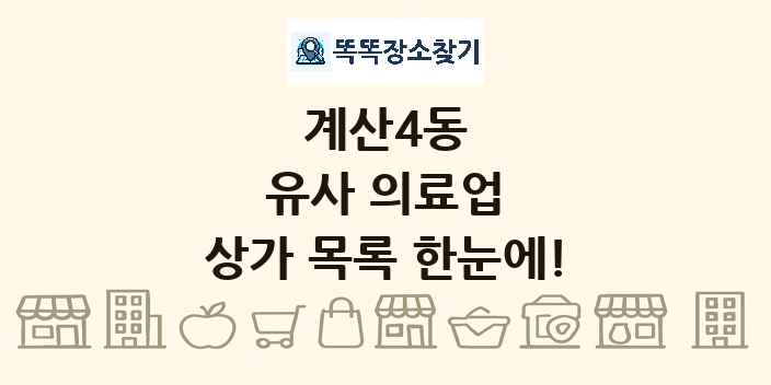 계산4동 유사 의료업 상가 목록 및 정보