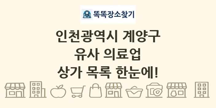 인천광역시 계양구 유사 의료업 상가 목록 및 정보