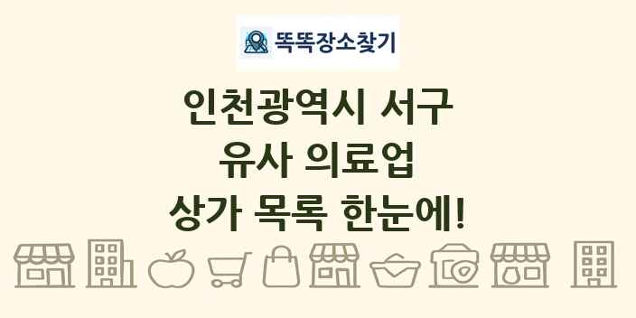 인천광역시 서구 유사 의료업 상가 목록 및 정보