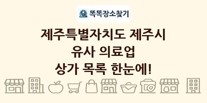 제주특별자치도 제주시 유사 의료업 상가 목록 및 정보