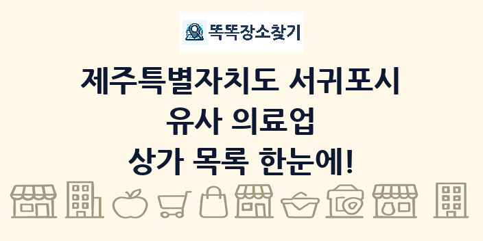 제주특별자치도 서귀포시 유사 의료업 상가 목록 및 정보
