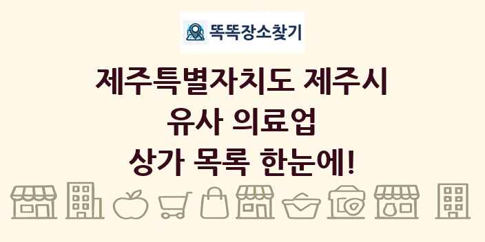 제주특별자치도 제주시 유사 의료업 상가 목록 및 정보