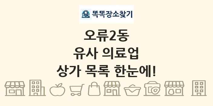 오류2동 유사 의료업 상가 목록 및 정보