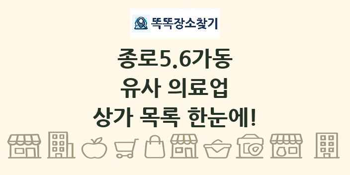 종로5.6가동 유사 의료업 상가 목록 및 정보