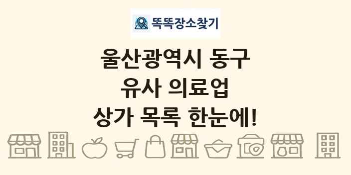 울산광역시 동구 유사 의료업 상가 목록 및 정보