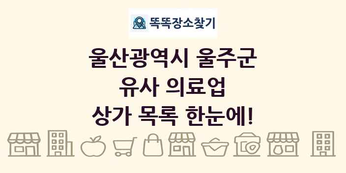 울산광역시 울주군 유사 의료업 상가 목록 및 정보
