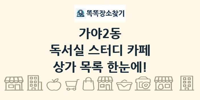 가야2동 독서실 스터디 카페 상가 목록 및 정보