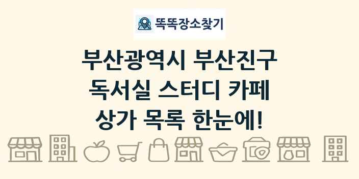 부산광역시 부산진구 독서실 스터디 카페 상가 목록 및 정보