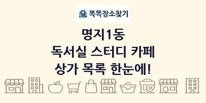 명지1동 독서실 스터디 카페 상가 목록 및 정보