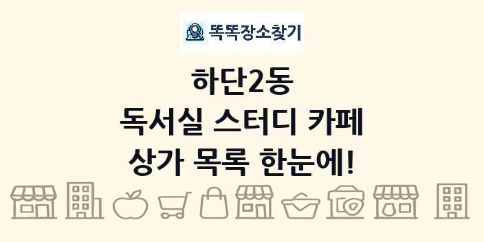 하단2동 독서실 스터디 카페 상가 목록 및 정보