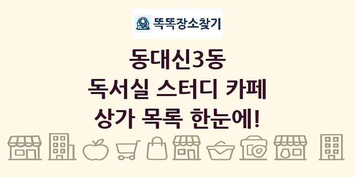 동대신3동 독서실 스터디 카페 상가 목록 및 정보