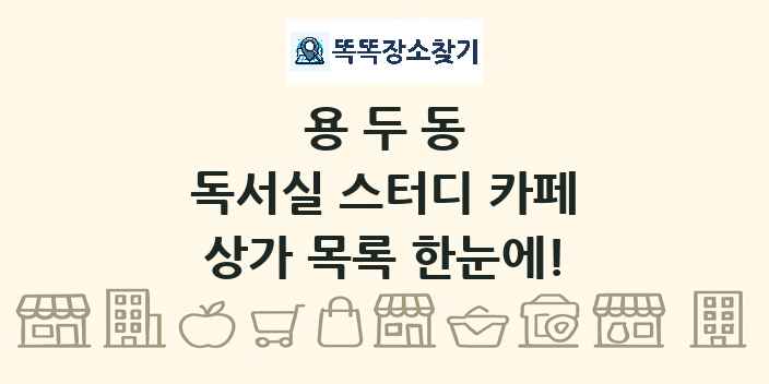 용두동 독서실 스터디 카페 상가 목록 및 정보