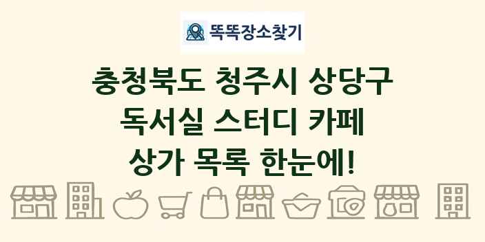 충청북도 청주시 상당구 독서실 스터디 카페 상가 목록 및 정보