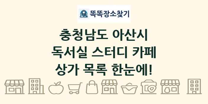 충청남도 아산시 독서실 스터디 카페 상가 목록 및 정보