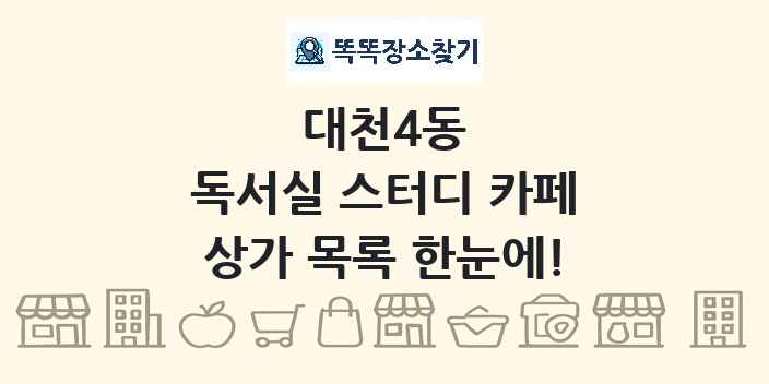 대천4동 독서실 스터디 카페 상가 목록 및 정보