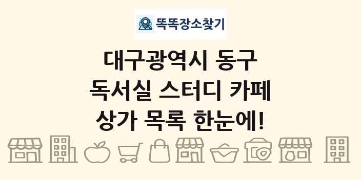 대구광역시 동구 독서실 스터디 카페 상가 목록 및 정보