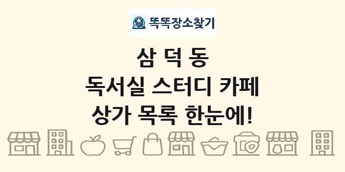 삼덕동 독서실 스터디 카페 상가 목록 및 정보