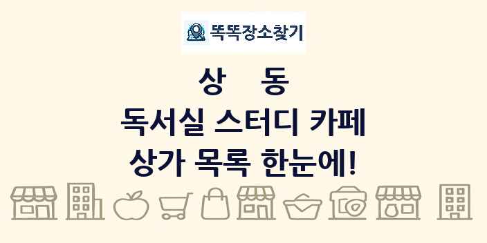상동 독서실 스터디 카페 상가 목록 및 정보