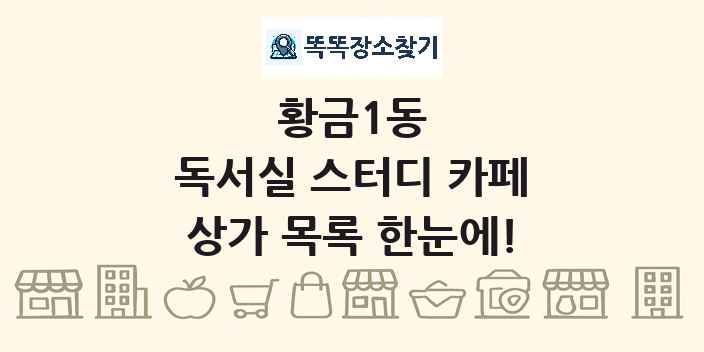 황금1동 독서실 스터디 카페 상가 목록 및 정보