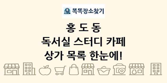 홍도동 독서실 스터디 카페 상가 목록 및 정보