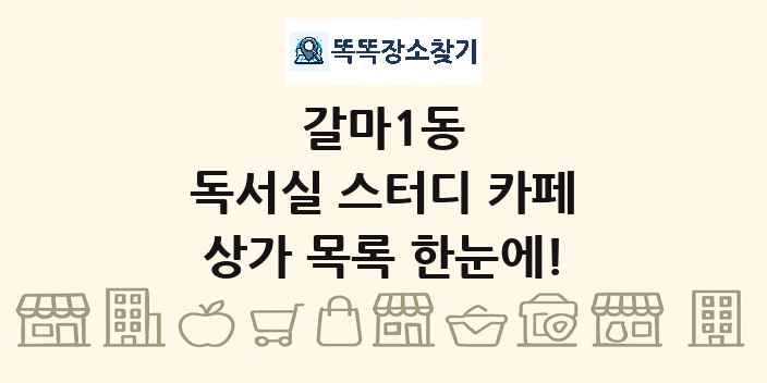 갈마1동 독서실 스터디 카페 상가 목록 및 정보