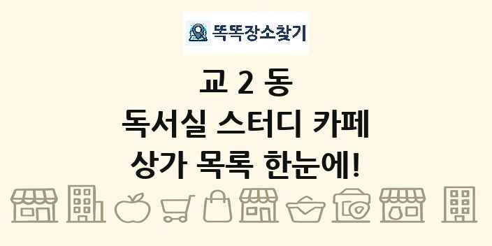 교2동 독서실 스터디 카페 상가 목록 및 정보