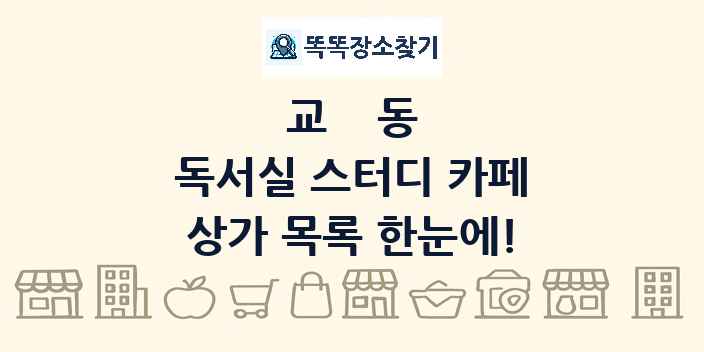 교동 독서실 스터디 카페 상가 목록 및 정보