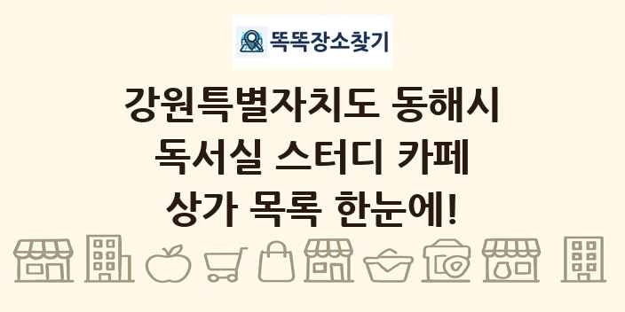 강원특별자치도 동해시 독서실 스터디 카페 상가 목록 및 정보