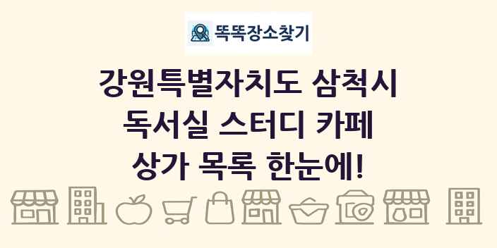 강원특별자치도 삼척시 독서실 스터디 카페 상가 목록 및 정보