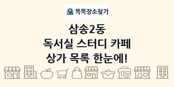 삼송2동 독서실 스터디 카페 상가 목록 및 정보
