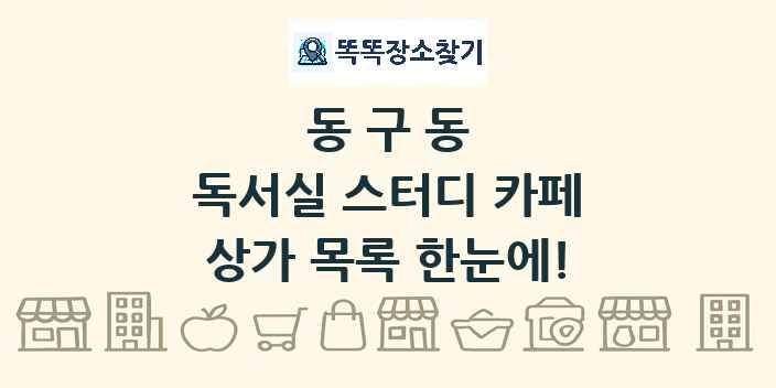 동구동 독서실 스터디 카페 상가 목록 및 정보