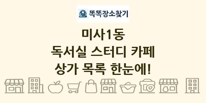 미사1동 독서실 스터디 카페 상가 목록 및 정보