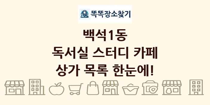 백석1동 독서실 스터디 카페 상가 목록 및 정보