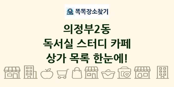 의정부2동 독서실 스터디 카페 상가 목록 및 정보