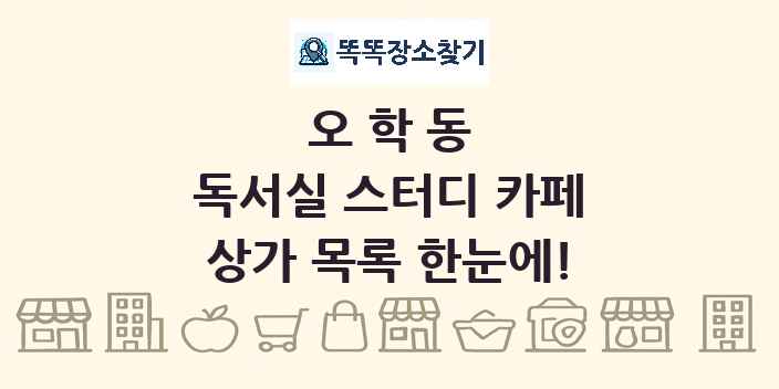 오학동 독서실 스터디 카페 상가 목록 및 정보