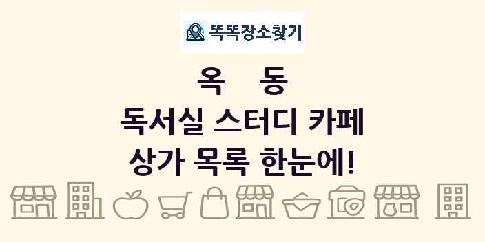옥동 독서실 스터디 카페 상가 목록 및 정보