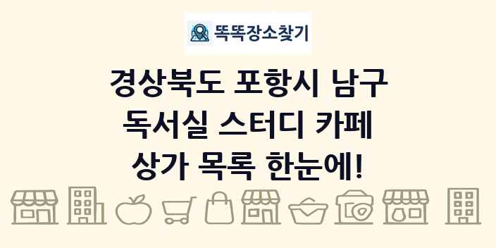 경상북도 포항시 남구 독서실 스터디 카페 상가 목록 및 정보
